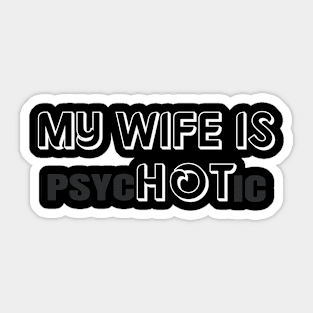 My Wife is Hot "psycHOTic" Sticker